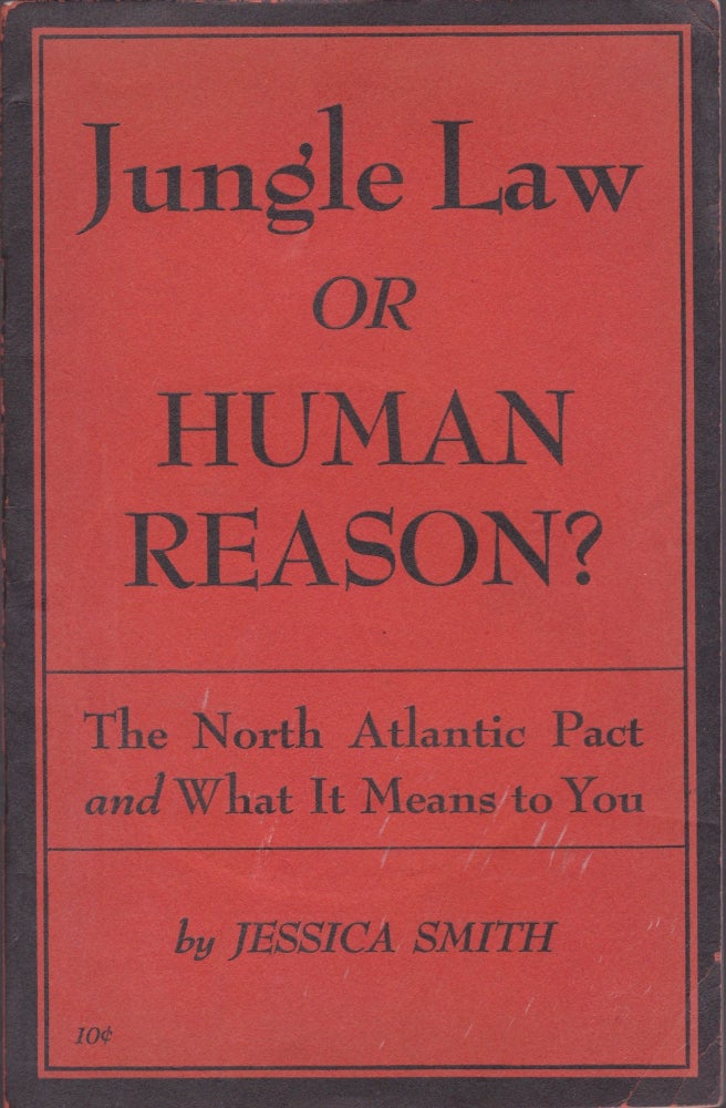 Item #1396 Jungle Law or Human Reason? The North Atlantic Pact and What It Means to You. Jessica Smith.