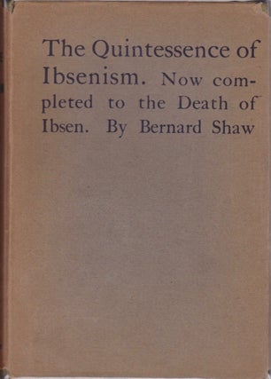 Item #1590 The Quintessence of Ibsenism. By Bernard Shaw. Now Completed to the death of Ibsen....