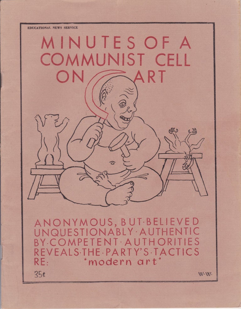 Item #2275 Minutes of a Communist Cell on Art: Anonymous, but Believed Unquestionably Authentic by Competent Authorities Reveals the Party's Tactic re: "Modern Art" [Cover Title]. Wheeler Williams, E. Merrill Root.