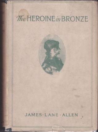 Item #2416 The Heroine in Bronze or a Portrait of a Girl. James Lane Allen