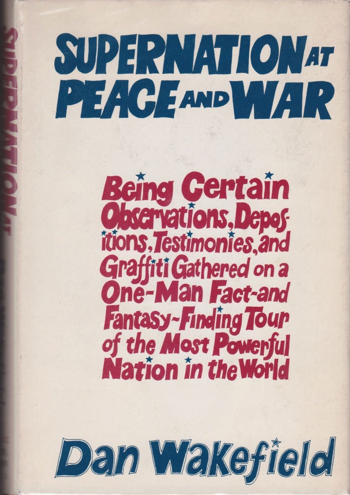Item #2518 Supernation at Peace and War: Being Certain Observations, Depositions, Testimonies, and Graffiti Gathered on a One-Man Fact-Finding Tour of the Most Powerful Nation in the World. INSCRIBED, Dan Wakefield.