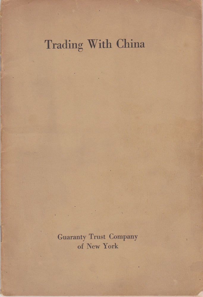 Item #2534 Trading With China: Methods Found Successful in Dealing With the Chinese. Guaranty Trust Company of New York.