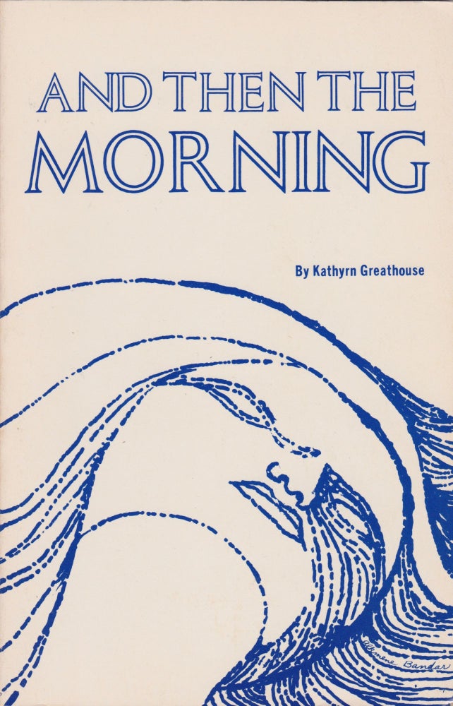 Item #2663 And Then the Morning. Kathryn Greathouse, Alkmene Bandar, Poems, Illustrations.