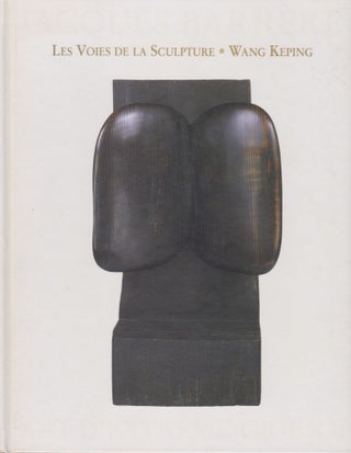 Item #2685 Les Voies de la Sculpture: Wang Keping. Jacques Barrère S. A