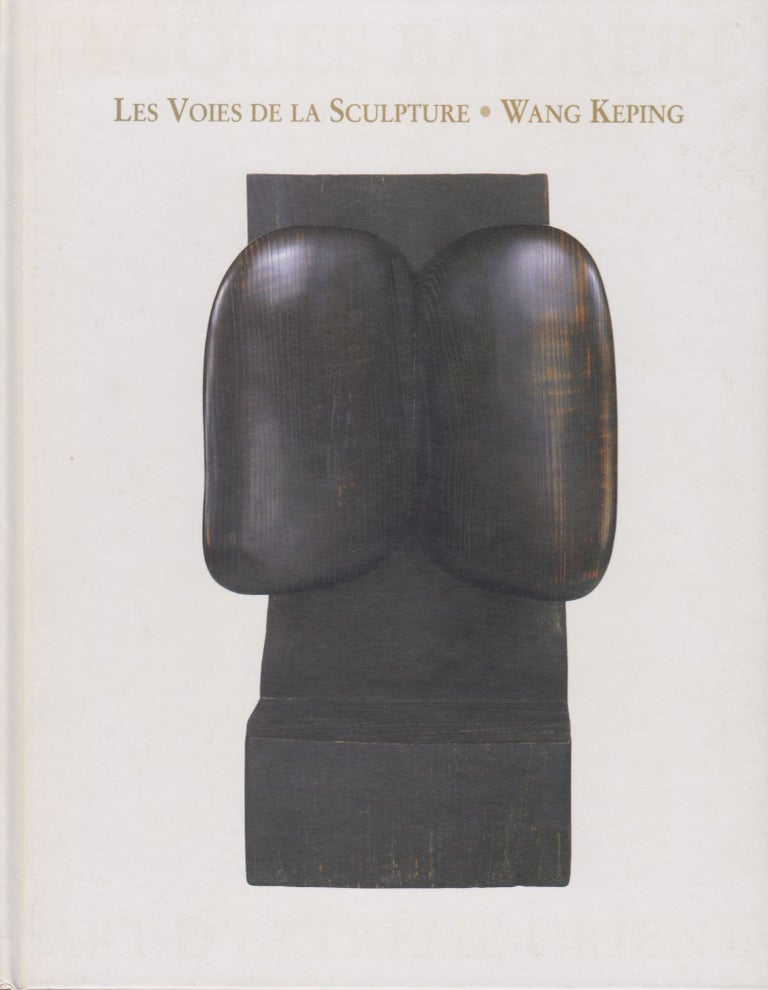Item #2685 Les Voies de la Sculpture: Wang Keping. Jacques Barrère S. A.