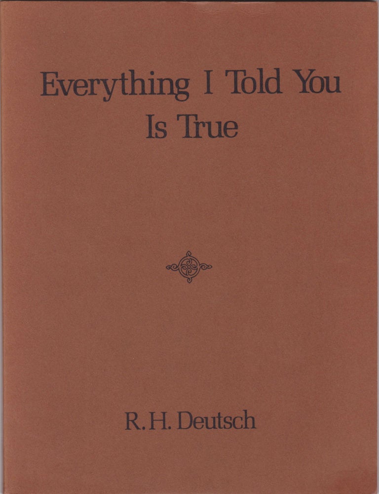 Item #2718 Everything I Told You Is True. R. H. Deutsch.