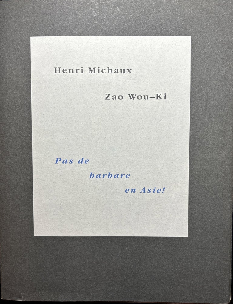 Item #2825 Pas de Barbare en Asie! [Cover title]; Henri Michaux / Zao Wou-ki: Une Recontre-Une Amiti&eacute;, Deux Jeux d'&Eacute;criture. Henri Michaux, Zao Wou-ki.