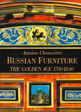 Item #522 Russian Furniture: The Golden Age 1780-1840. Antoine Chenevière