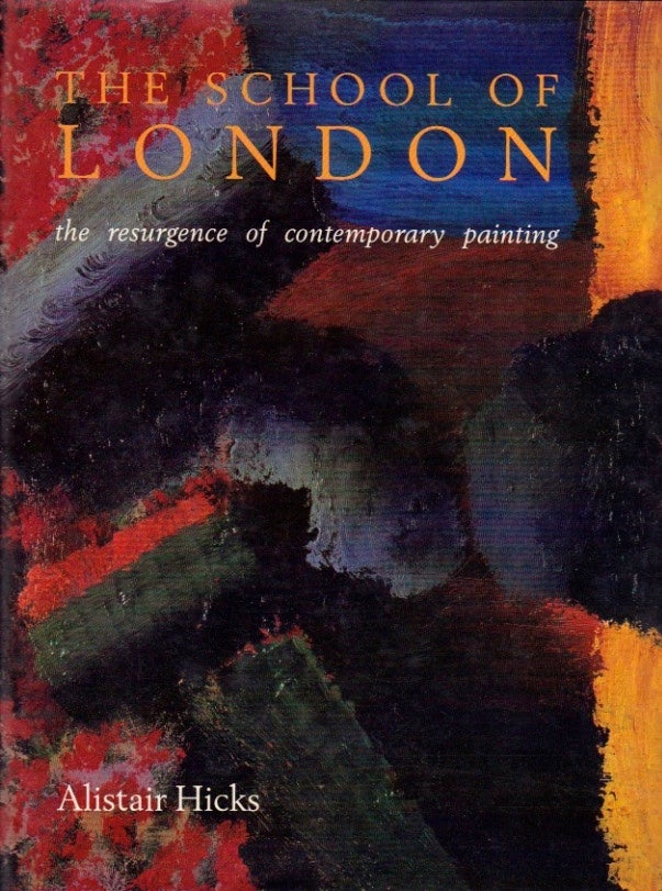 Item #534 The School of London: The Resurgence of Contemporary Painting. Alistair Hicks.
