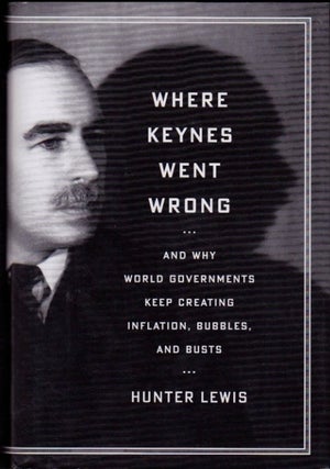 Item #565 Where Keynes Went Wrong--And Why World Governments Keep Creating Inflation, Bubbles,...