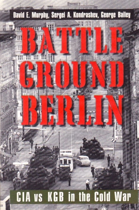 Item #683 Battleground Berlin: CIA vs. KGB in the Cold War. David E. Murphy, Sergei A. Kondrashev, George Bailey.