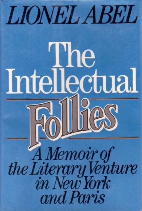 Item #691 The Intellectual Follies: A Memoir of the Literary Venture in New York and Paris. Lionel Abel.