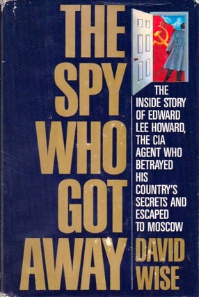 Item #693 The Spy Who Got Away: The Inside Story of Edward Lee Howard, the CIA Agent Who Betrayed...