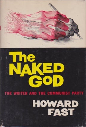 Item #865 The Naked God: The Writer and the Communist Party. Howard Fast